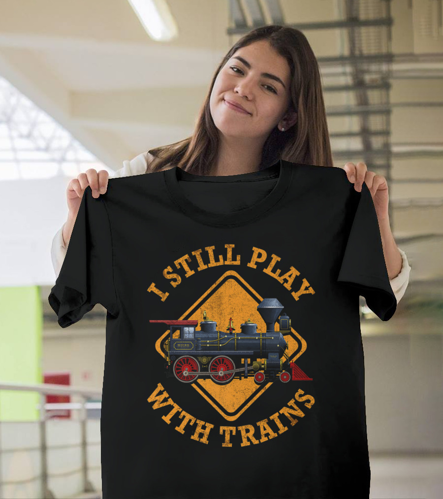 I Still Play With Trains Nostalgic Engine Driver Train Enthusiast T-Shirt
