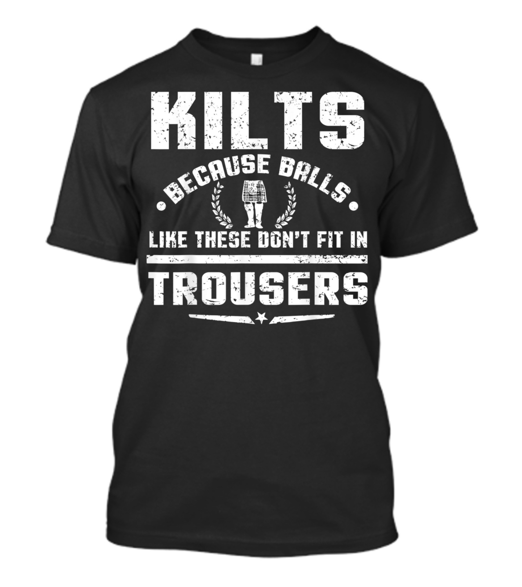 Kilts Because Balls Like These Don't Fit IN Trousers T-Shirt