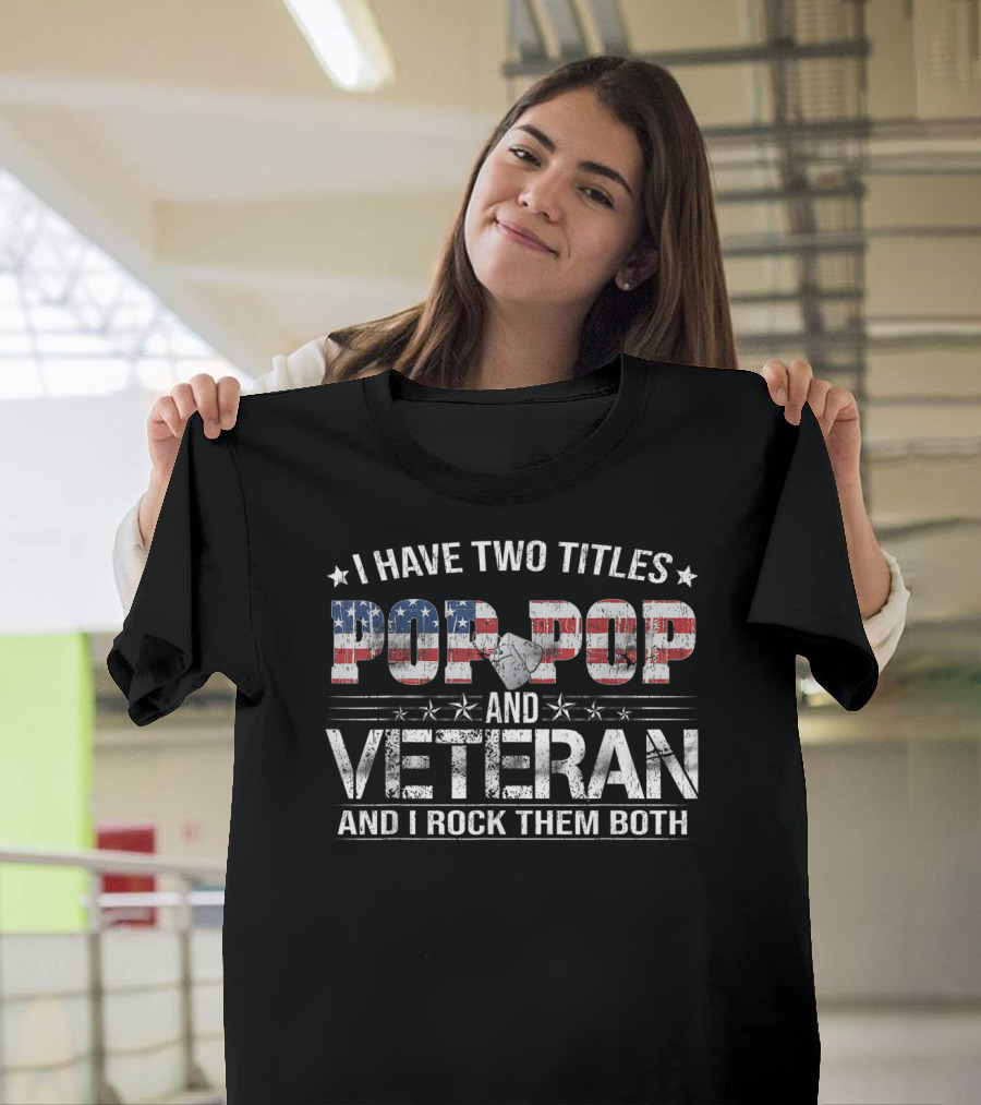 I Have Two Titles Pop Pop and Veteran and I Rock Them Both Patriotic Flag T-Shirt