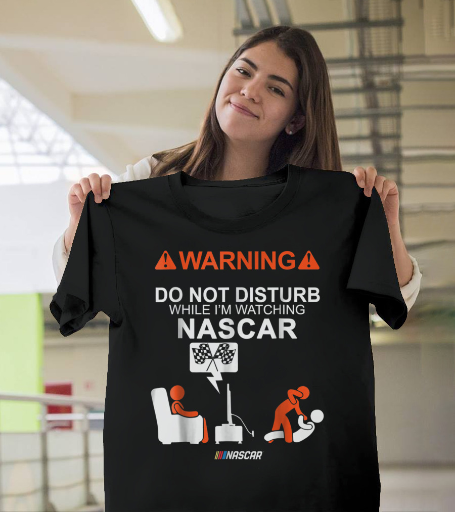 WARNING Do Not Disturb While I'm Watching NASCAR T-Shirt