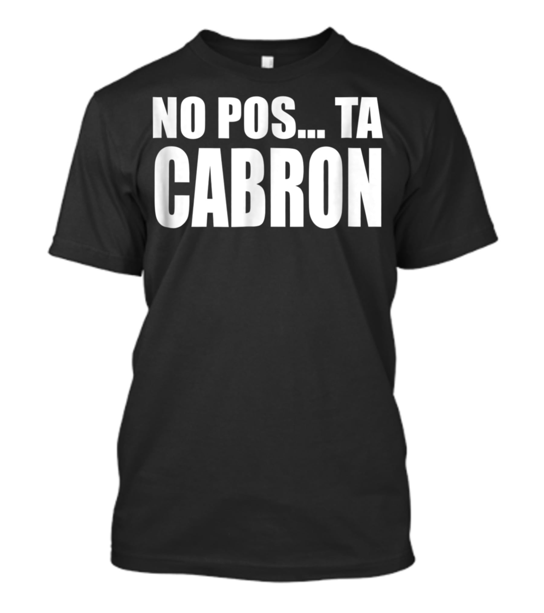 No Pos Ta Cabron Camisa Humor Adultos T-Shirt