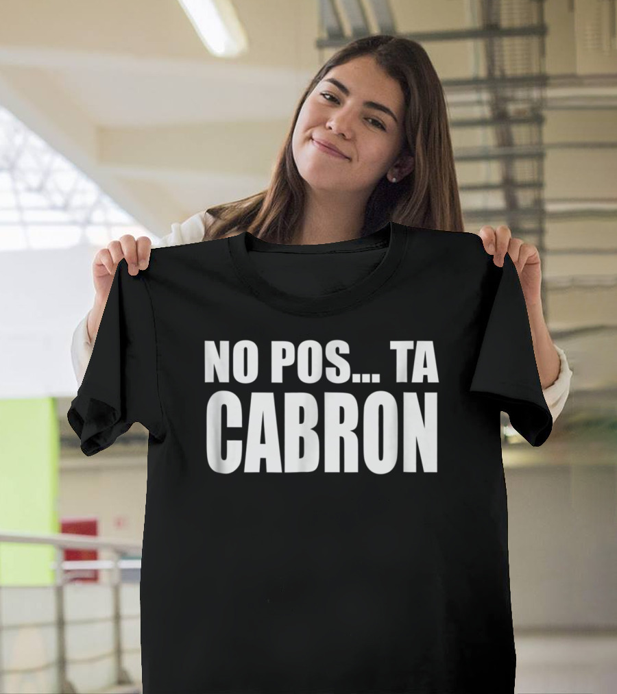 No Pos Ta Cabron Camisa Humor Adultos T-Shirt