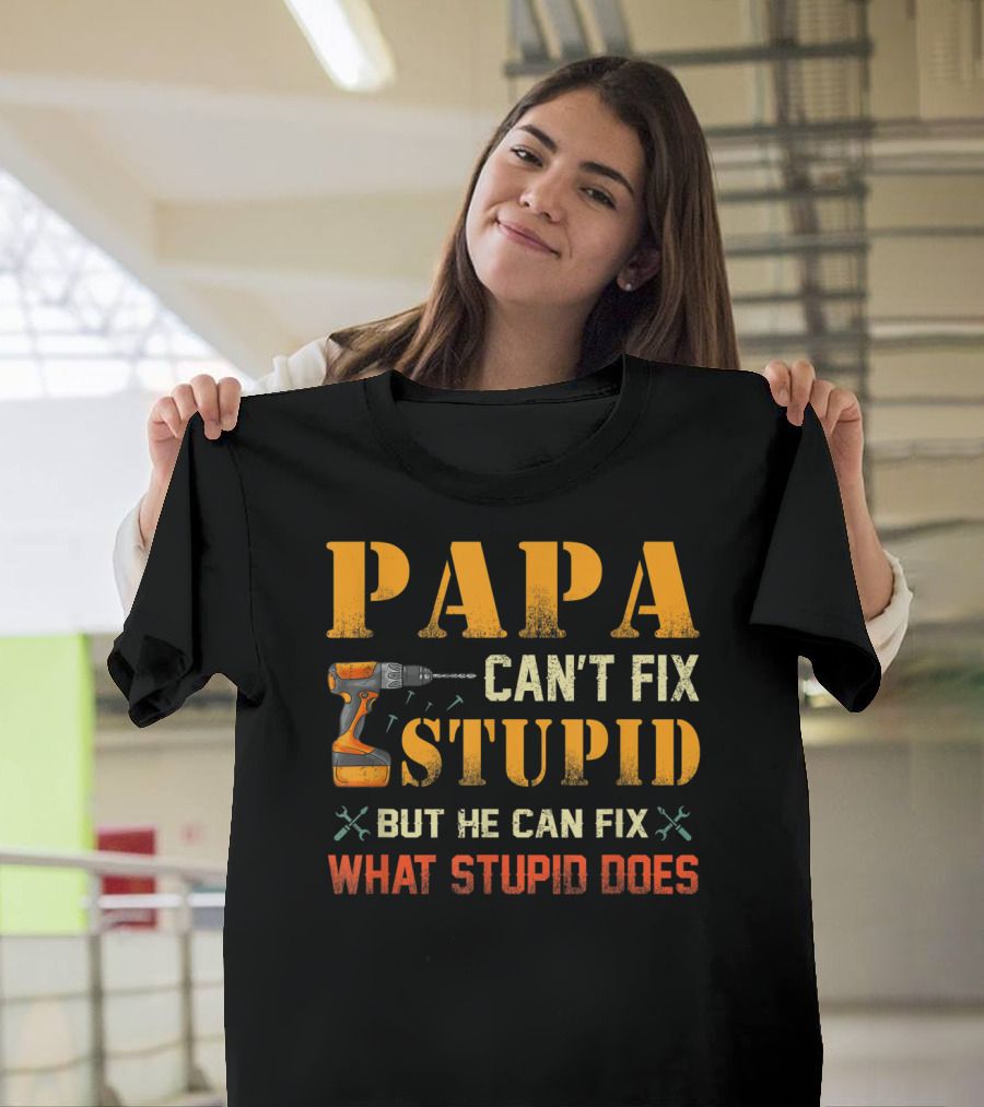 Papa Can't Fix Stupid But He Can Fix What Stupid Does Drill and Tools T-Shirt