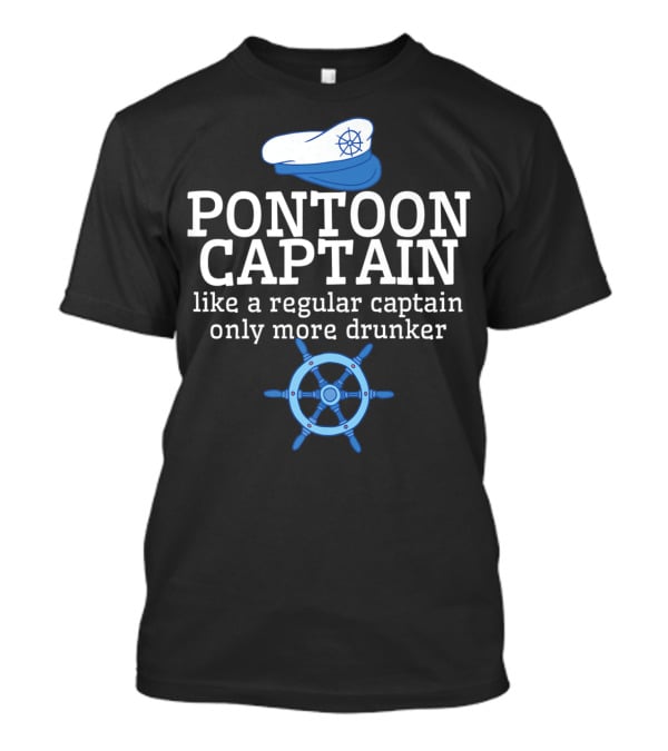 PONTOON CAPTAIN Like A Regular Captain Only More Drunker T-Shirt