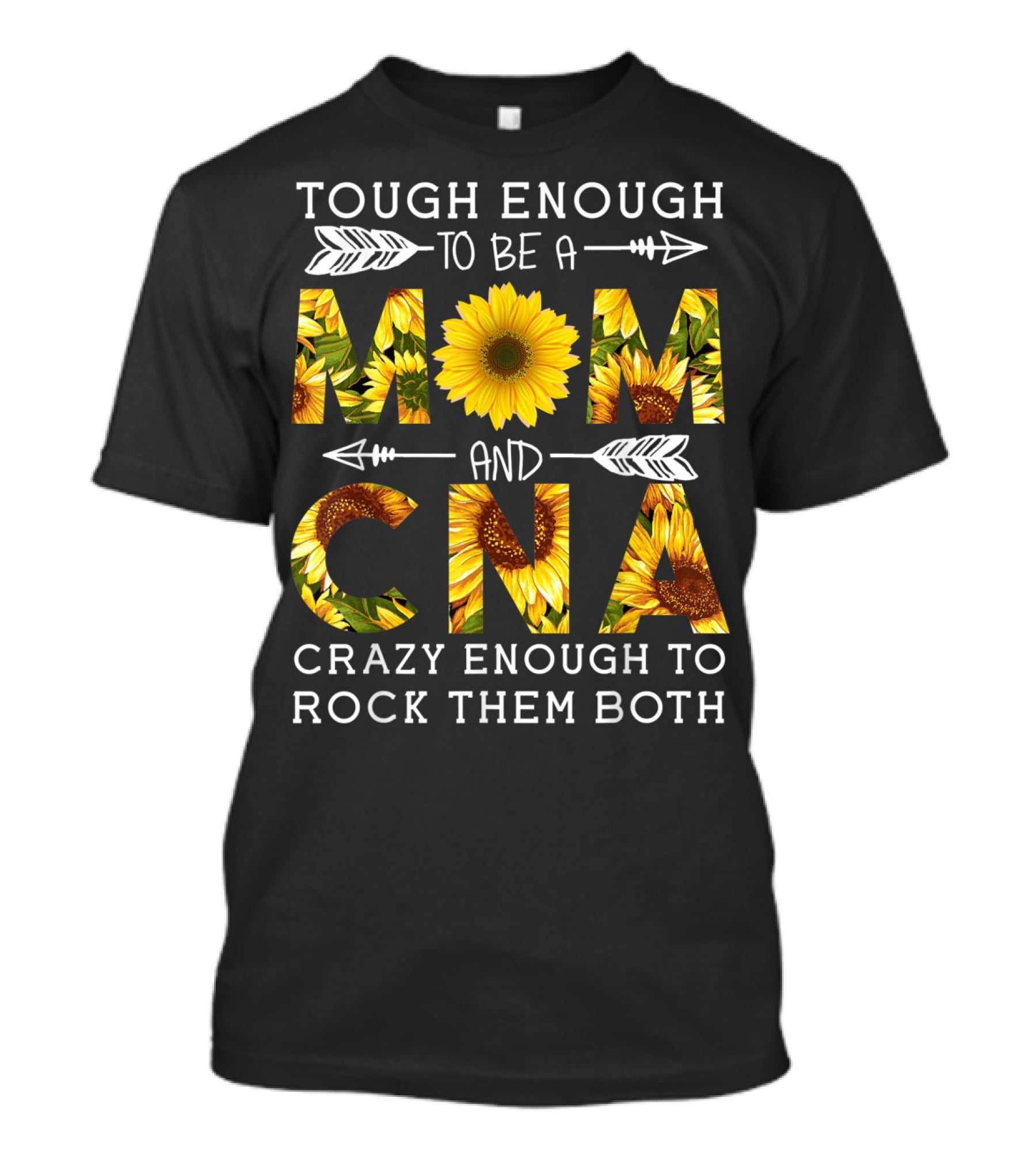 Tough Enough To Be A Mom And Crazy CNA Crazy Enough To Rock Them Both Sunflower T-Shirt