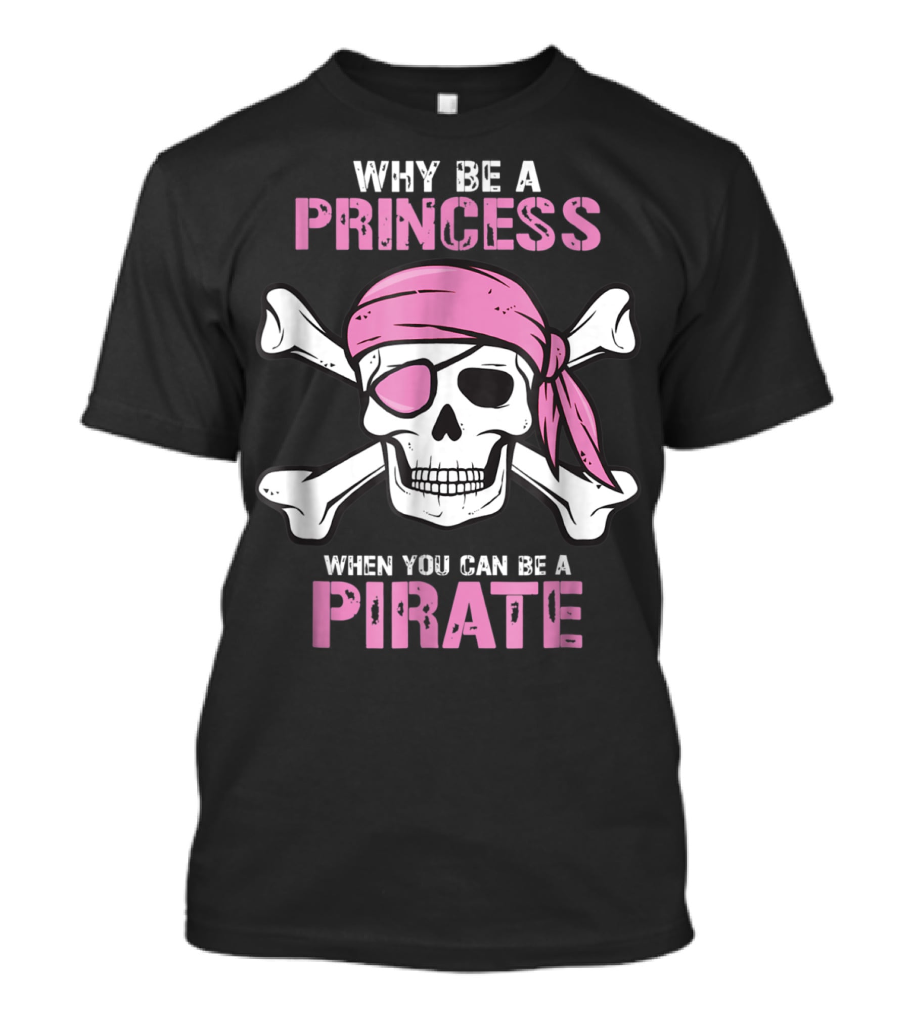 Why Be A Princess When You Can Be A Pirate Girl Skull Crossbones Pink Bandana Eyepatch T-Shirt
