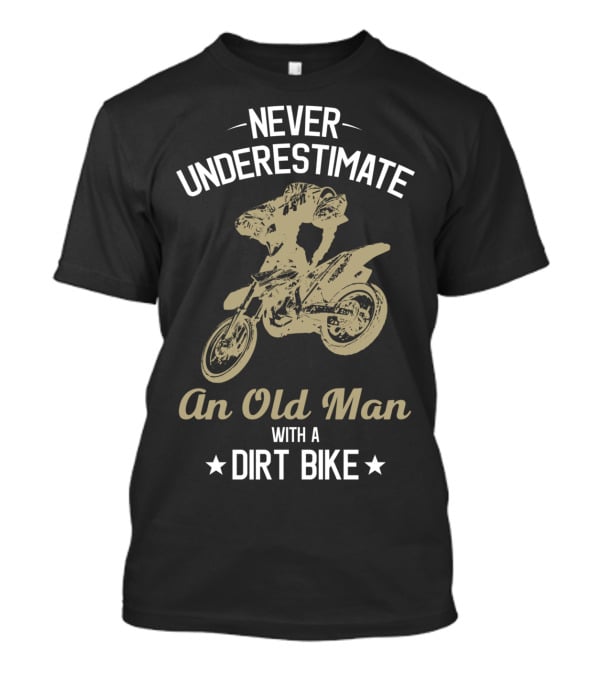 Never Underestimate An Old Man With A Dirt Bike Funny Enduro Bikes Rider Motorcycle T-Shirt
