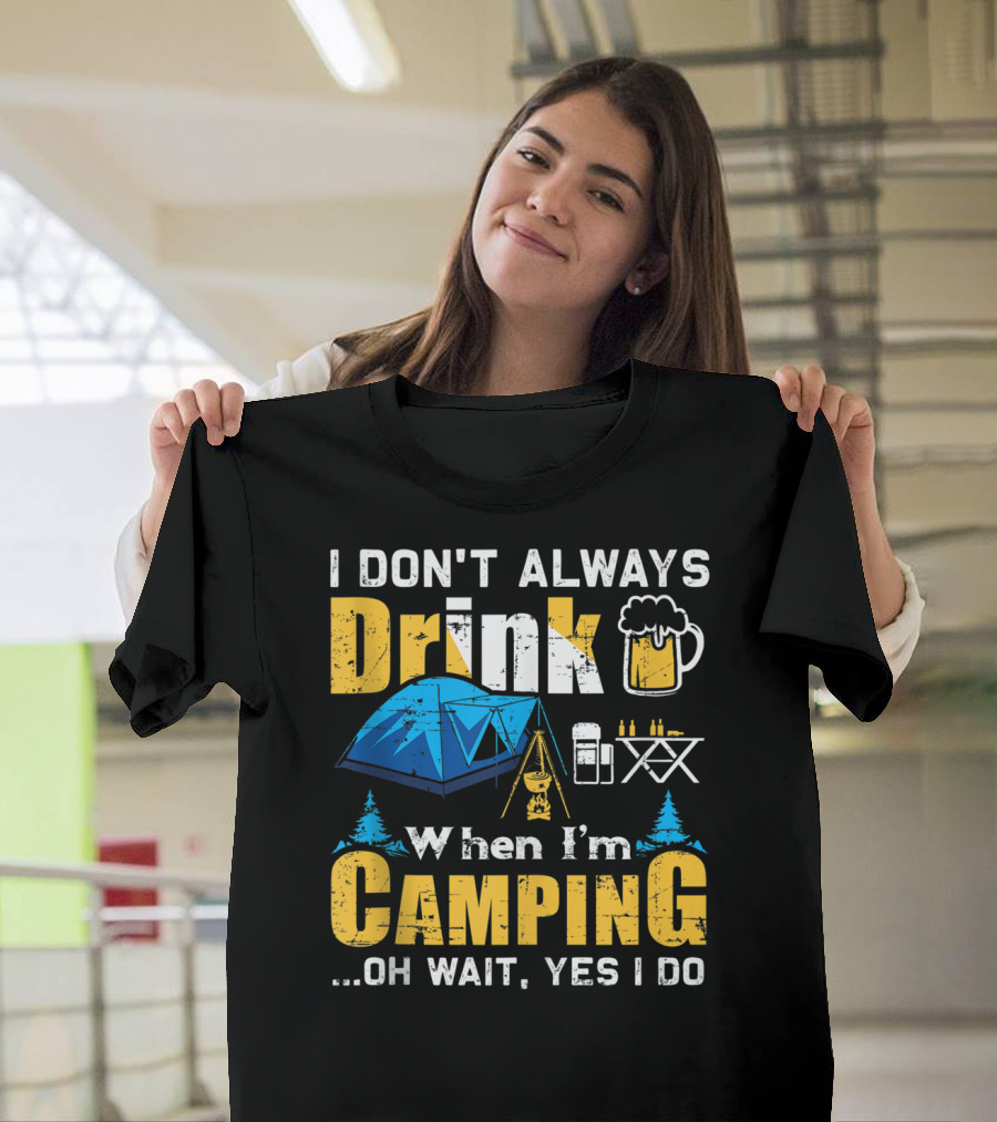 I Don't Always Drink When I'm Camping Oh Wait Yes I Do Camping Tent Beer Mug Trees Camping Gear T-Shirt