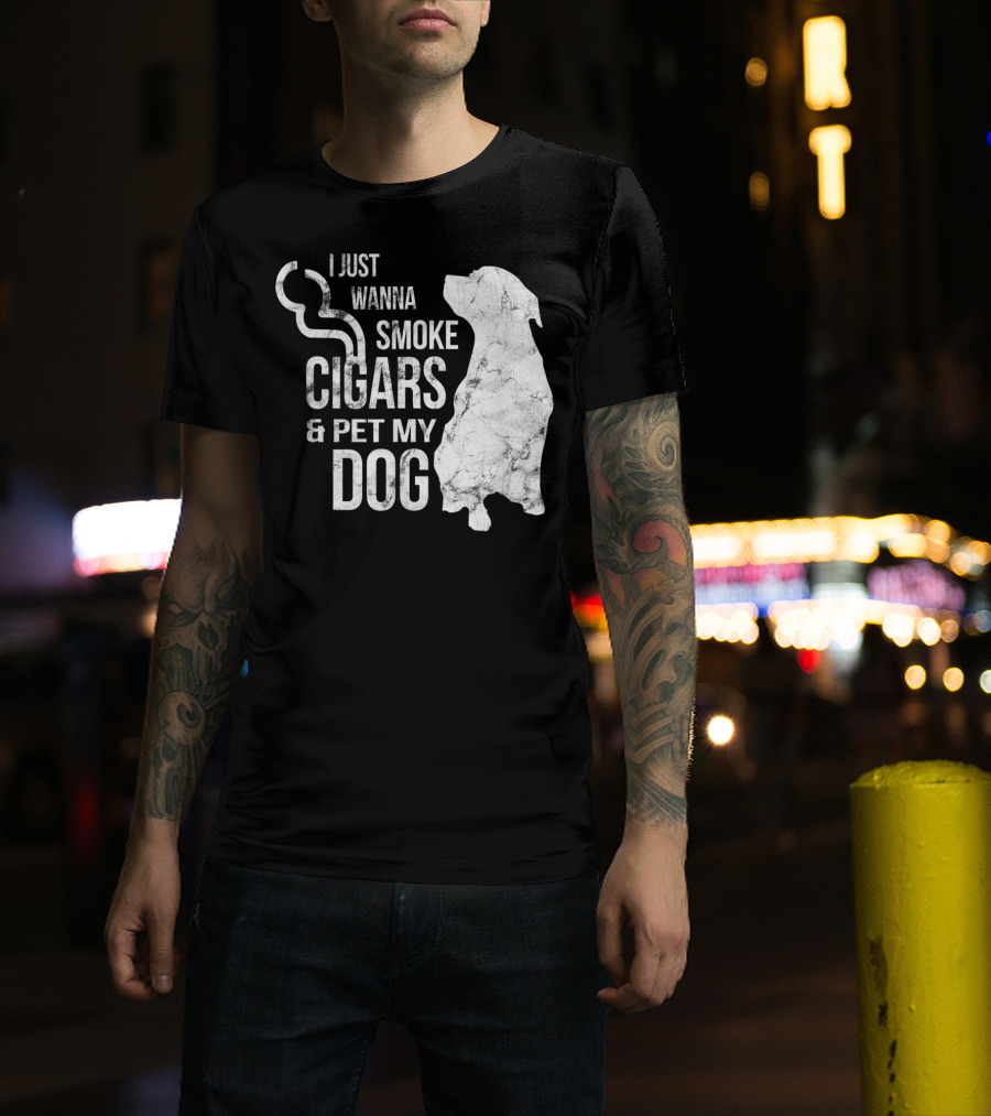 I Just Wanna Smoke Cigars And Pet My Dog T-Shirt