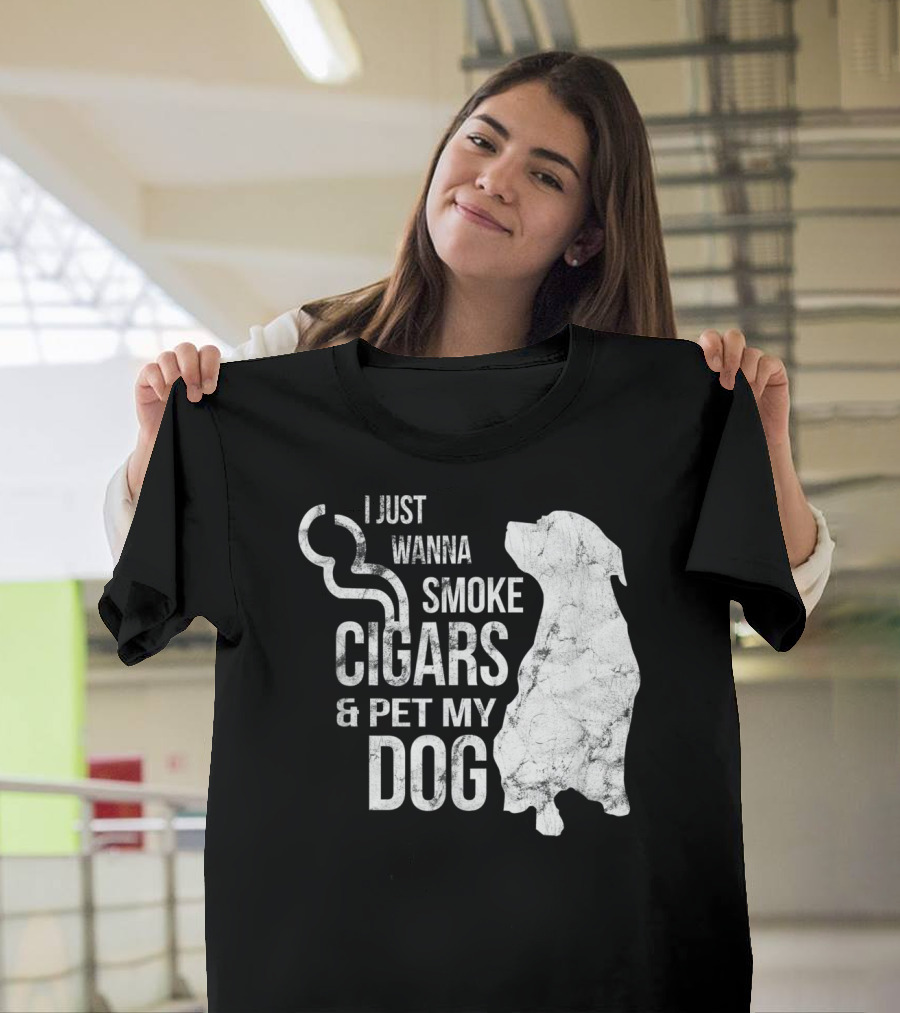 I Just Wanna Smoke Cigars And Pet My Dog T-Shirt
