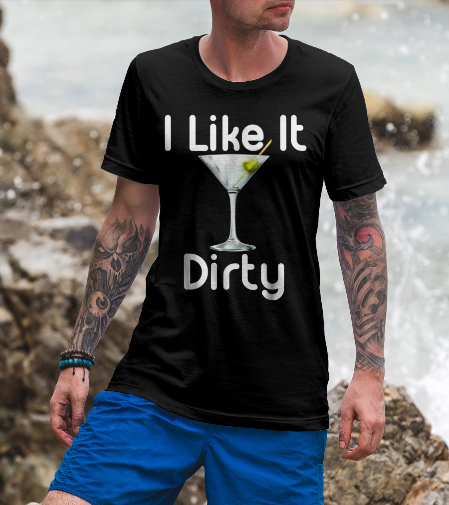 I Like It Dirty Martini T-Shirt