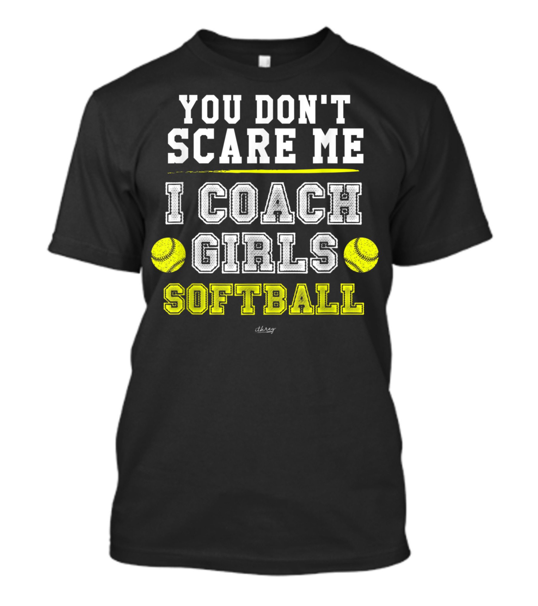 You Don't Scare Me I Coach Girls Softball T-Shirt
