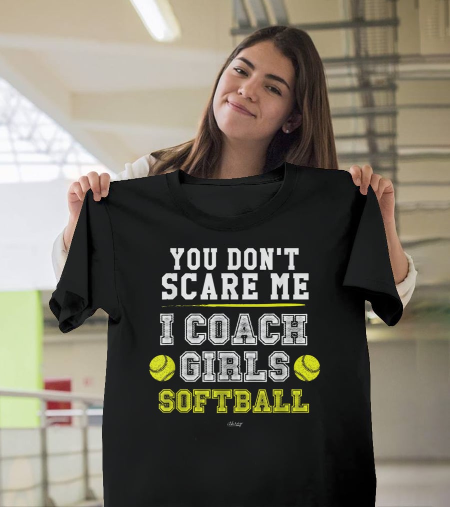 You Don't Scare Me I Coach Girls Softball T-Shirt