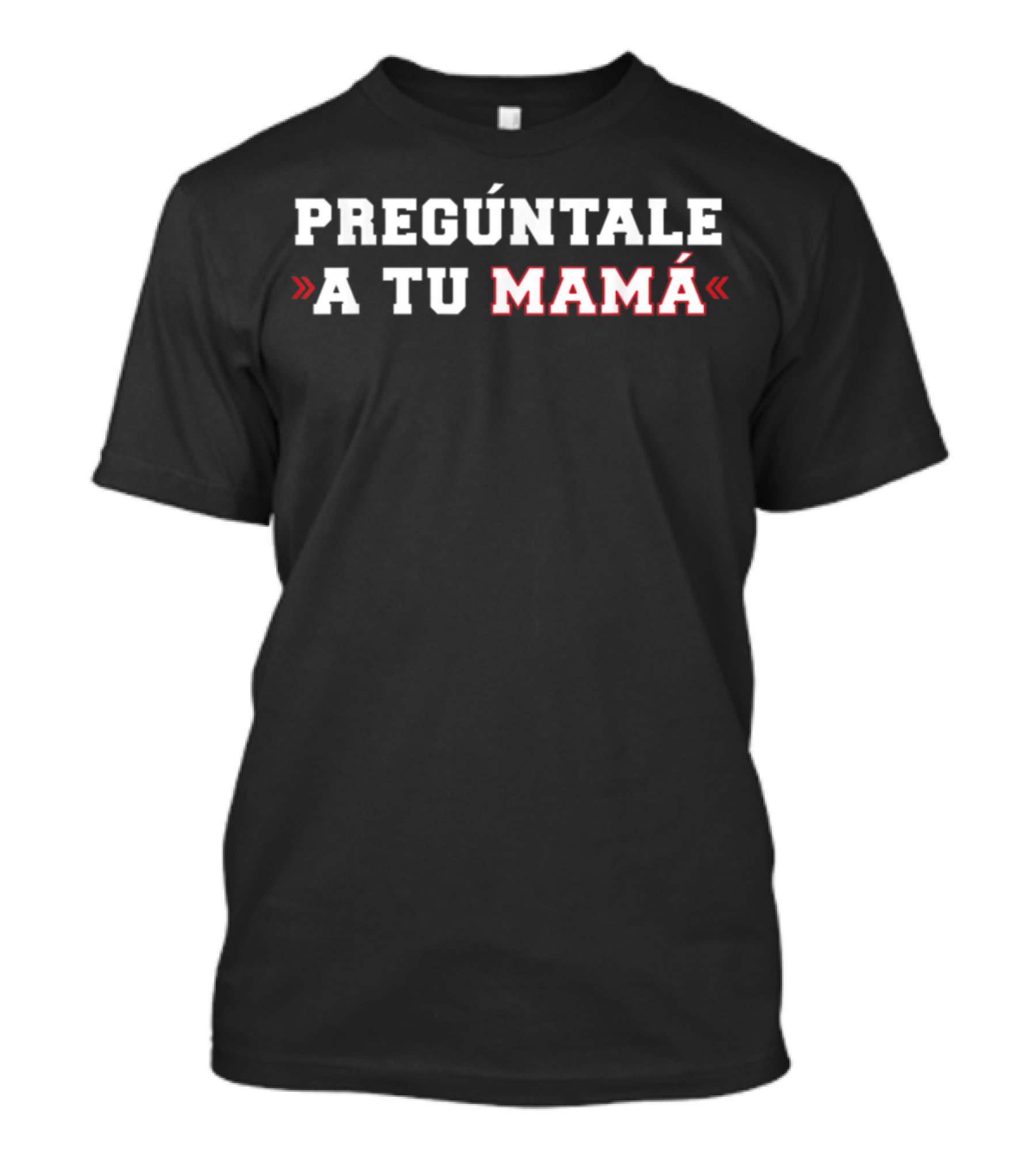 Pregúntale A Tu Mamá T-Shirt