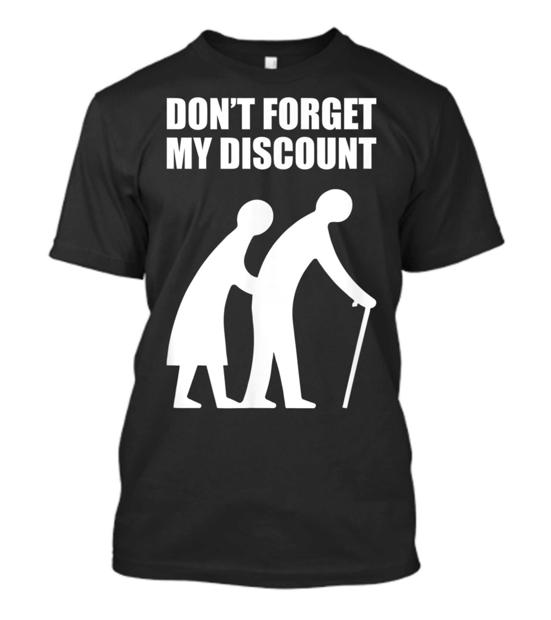 DON'T FORGET MY DISCOUNT Senior Citizen Discount Elderly Old People T-Shirt