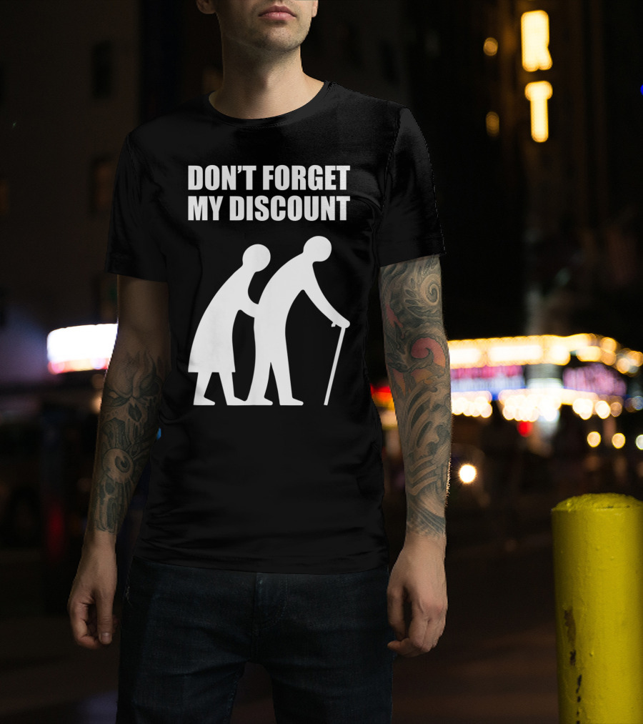 DON'T FORGET MY DISCOUNT Senior Citizen Discount Elderly Old People T-Shirt