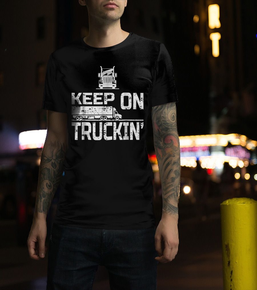 Keep On Truckin' Truck Driver Semi-Truck T-Shirt
