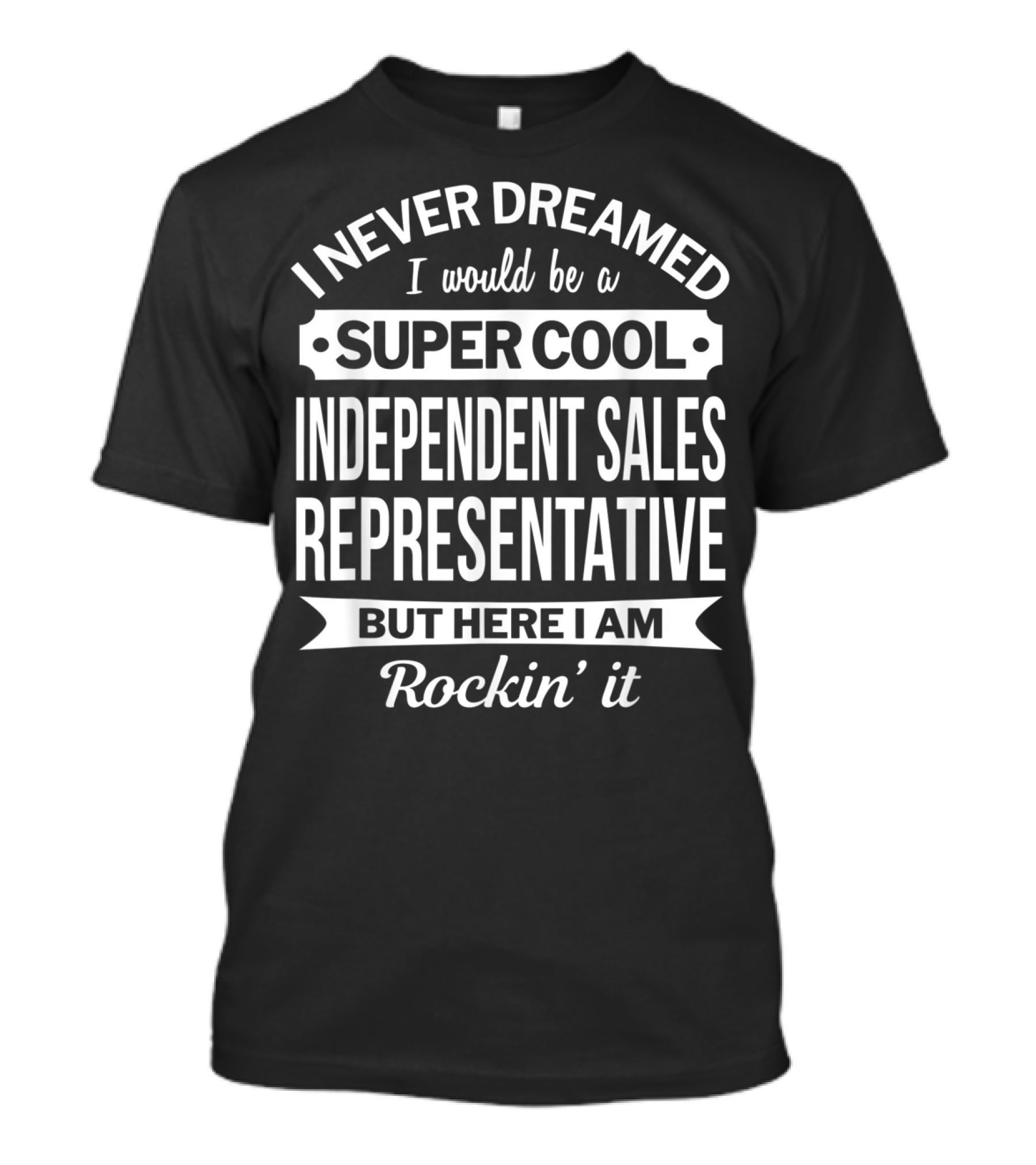 I Never Dreamed I Would Be A Super Cool Independent Sales Representative But Here I Am Rockin' It T-Shirt