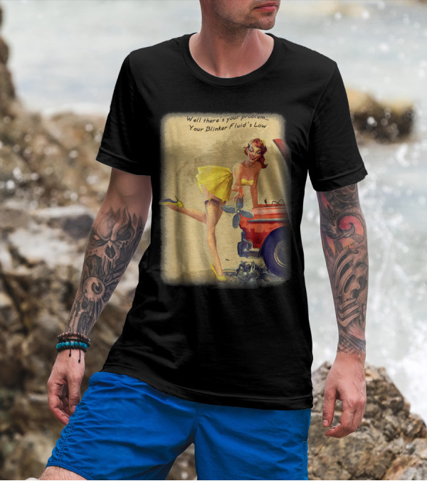 Well There's Your Problem - Your Blinker Fluid's Low Pin Up Funny Joke T-Shirt