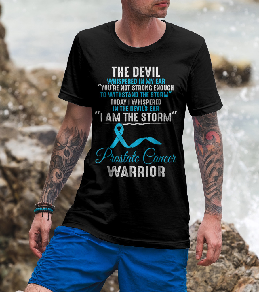 The Devil Whispered You’re Not Strong Enough I Am The Storm Prostate Cancer Warrior T-Shirt