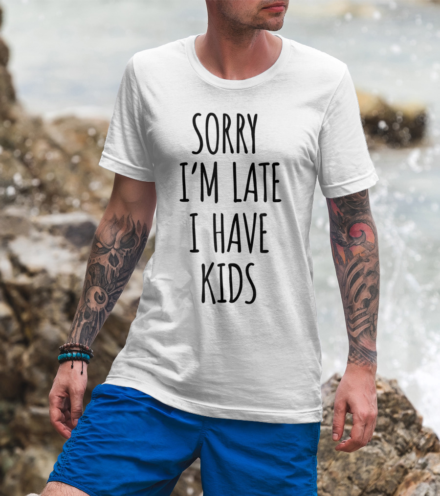 Sorry I'm Late I Have Kids T-Shirt