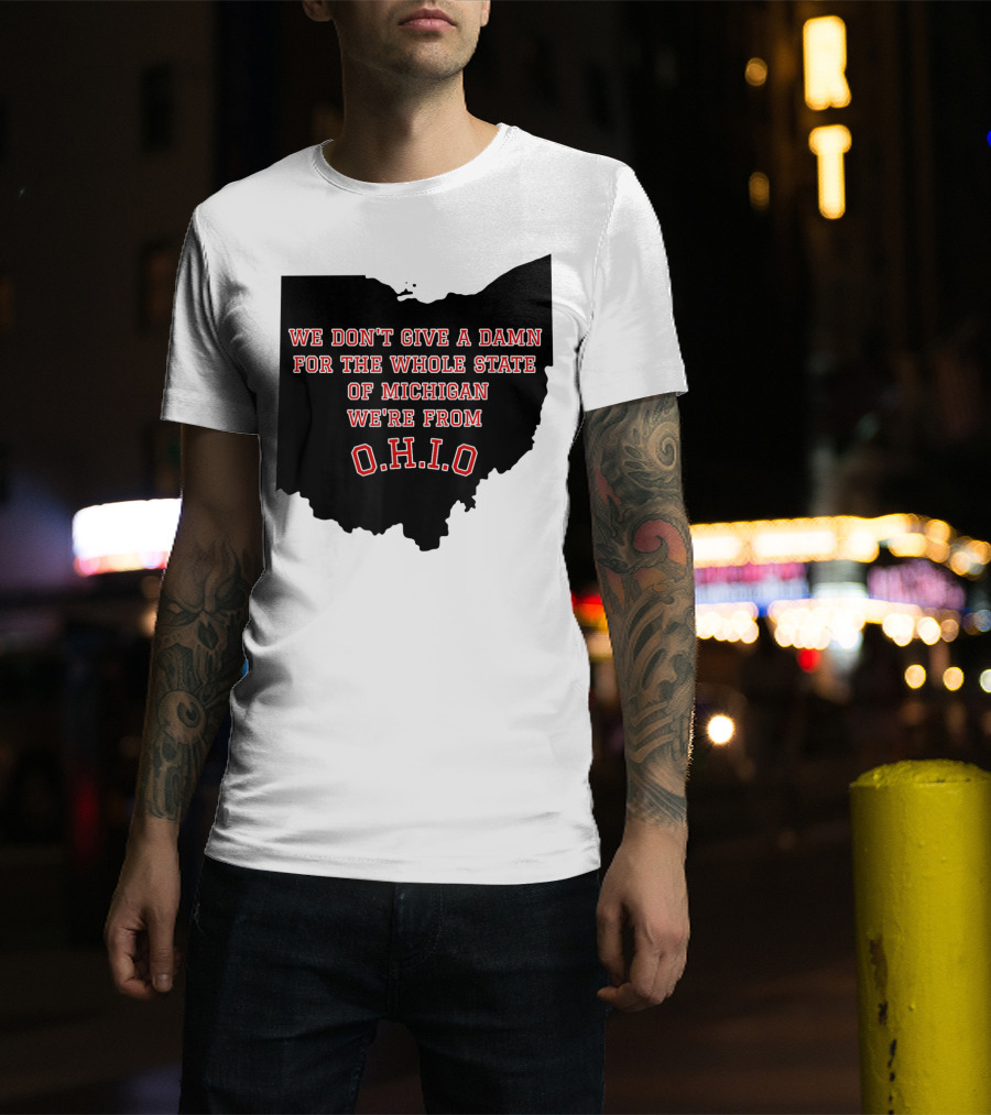We Don't Give A Damn For The Whole State Of Michigan We're From O.H.I.O T-Shirt