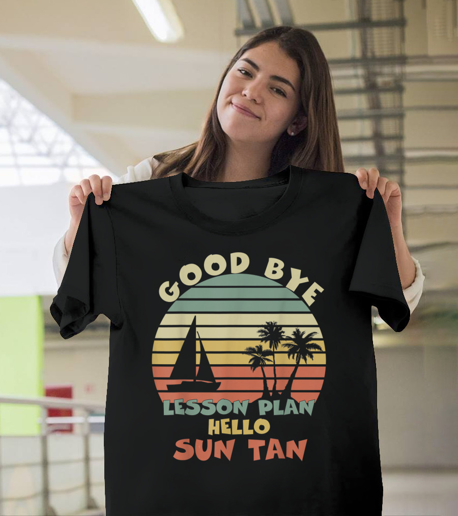 Goodbye Lesson Plan Hello Sun Tan Summer Vacation Teacher End Of School T-Shirt