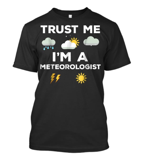TRUST ME I'M A METEOROLOGIST Weather Rain Clouds Sun Lightning T-Shirt