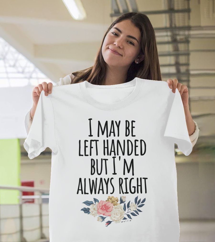 I May Be Left Handed But I'm Always Right Floral T-Shirt