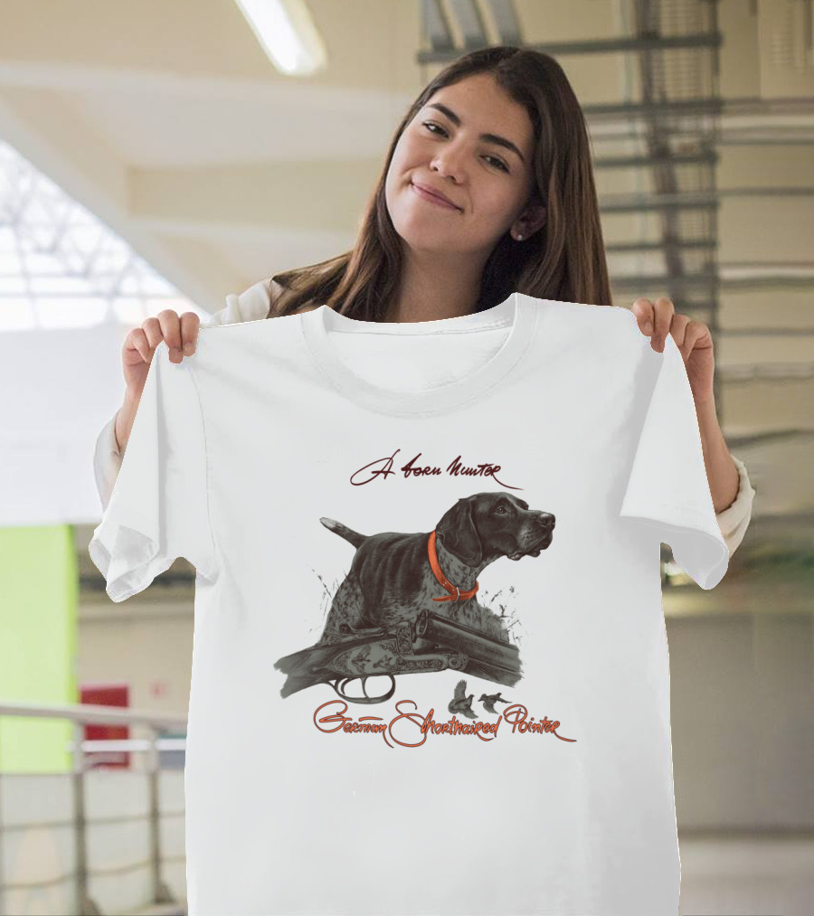 German Shorthaired Pointer A Born Hunter T-Shirt