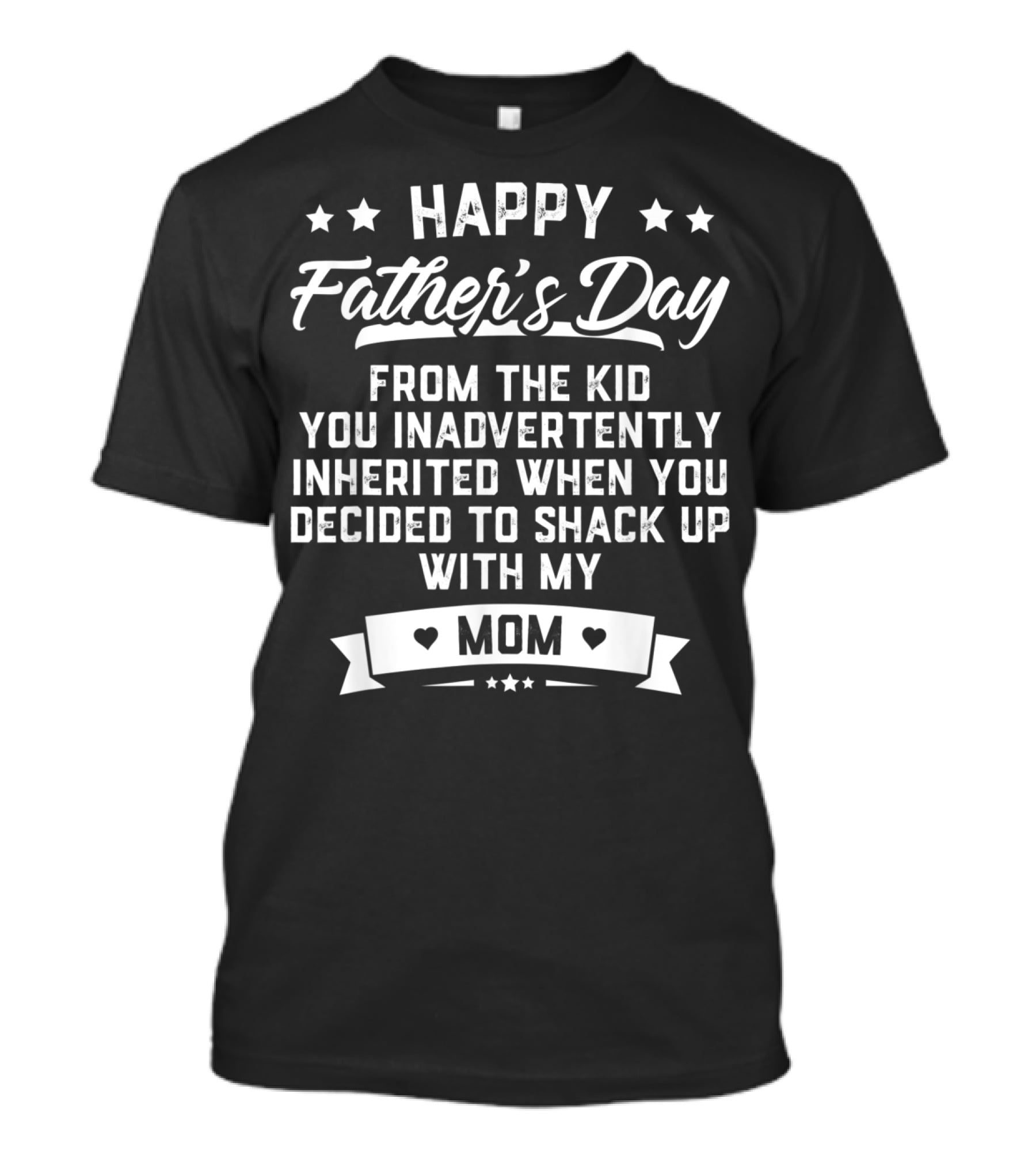 Happy Father's Day From The Kid You Inadvertently Inherited When You Decided To Shack Up With My Mom T-Shirt