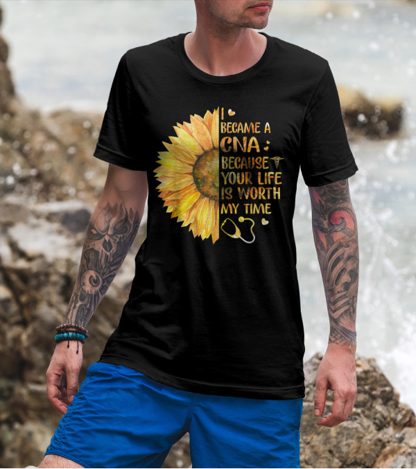 I Became A CNA Because Your Life Is Worth My Time Sunflower Stethoscope T-Shirt