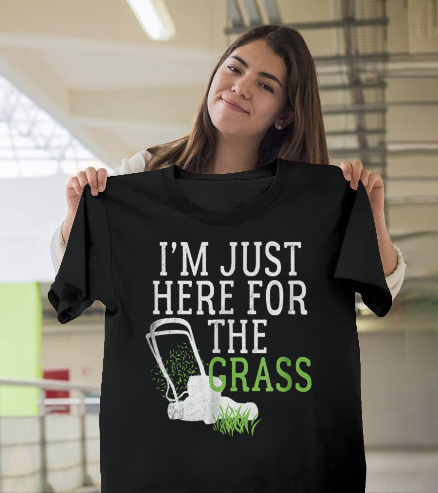I'm Just Here for the Grass Lawn Care Funny Lawn Mower T-Shirt