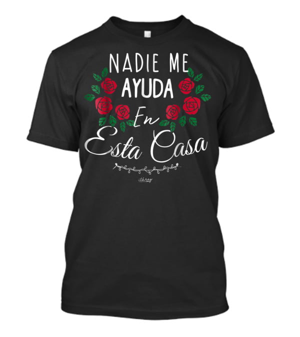 Nadie Me Ayuda En Esta Casa Red Roses Surrounding Text T-Shirt