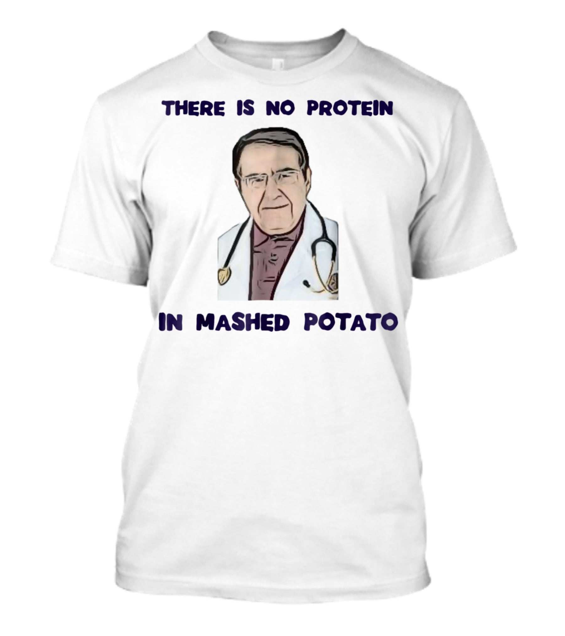 There Is No Protein In Mashed Potato Dr Diet Life Doctor T-Shirt
