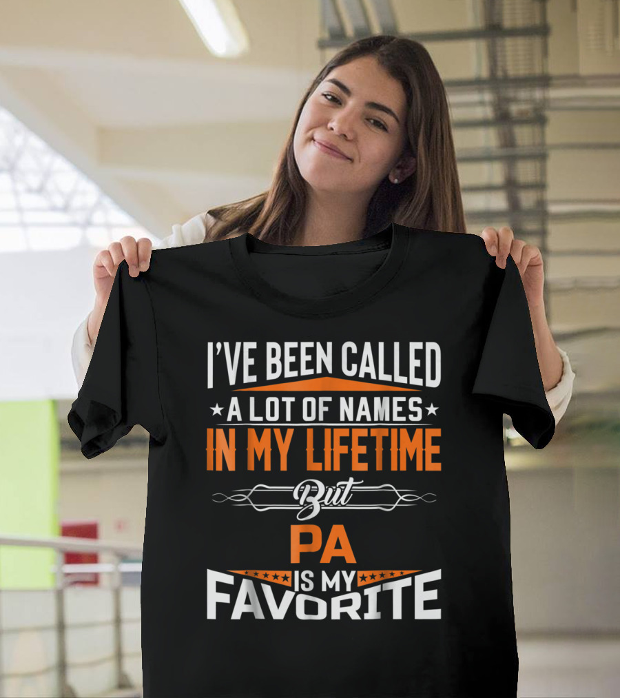 I've Been Called A Lot of Names In My Lifetime But Pa Is My Favorite T-Shirt