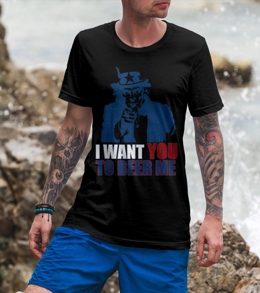 I WANT YOU TO BEER ME Uncle Sam July 4 Drinking Me T-Shirt