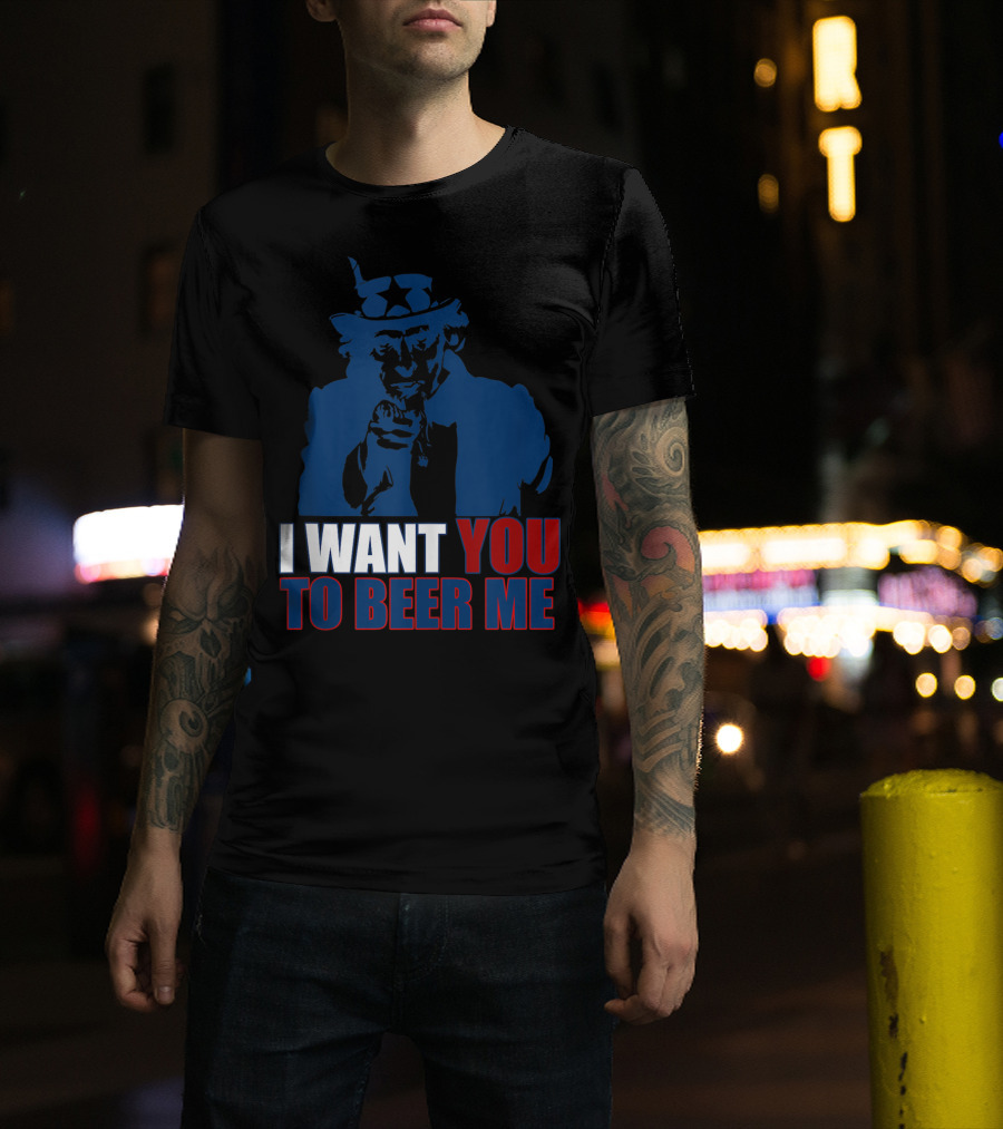 I WANT YOU TO BEER ME Uncle Sam July 4 Drinking Me T-Shirt