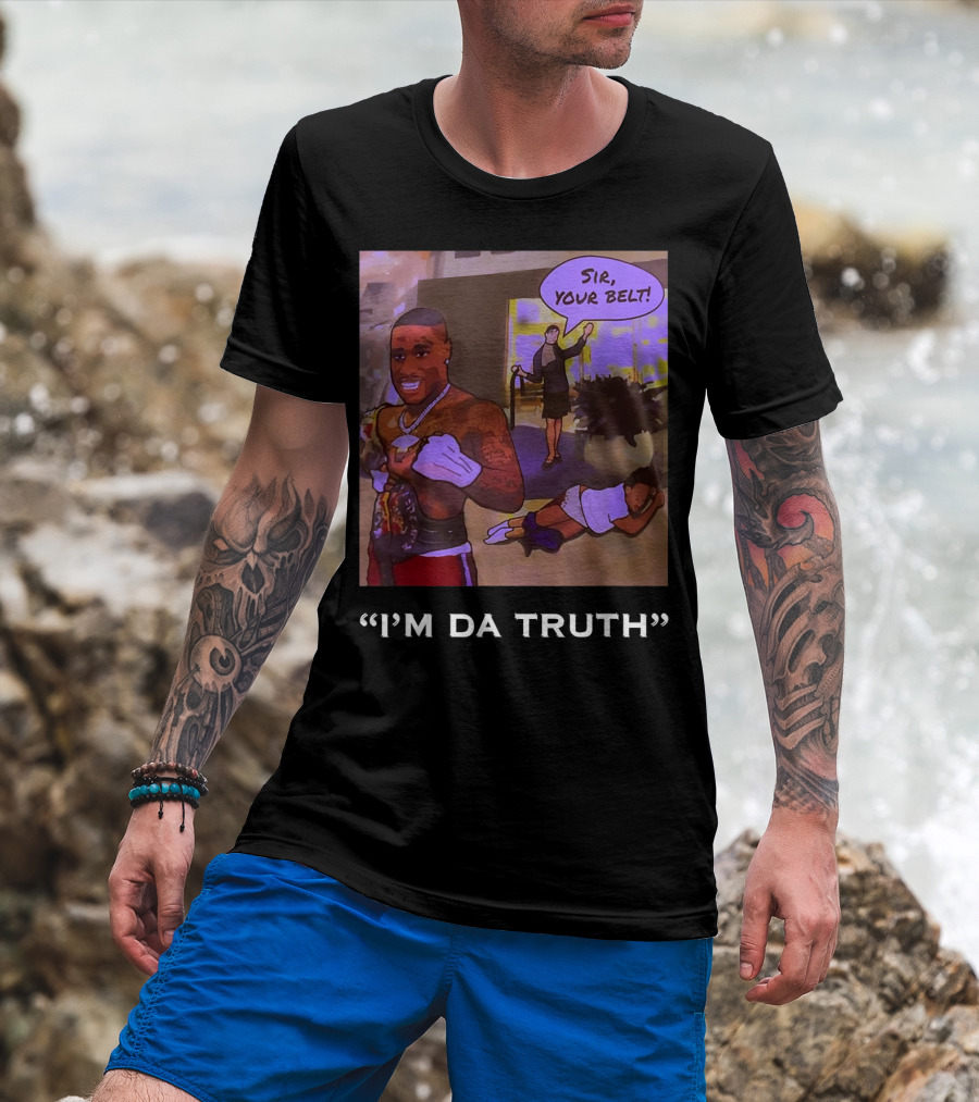 I'm Da Truth Sir Your Belt T-Shirt