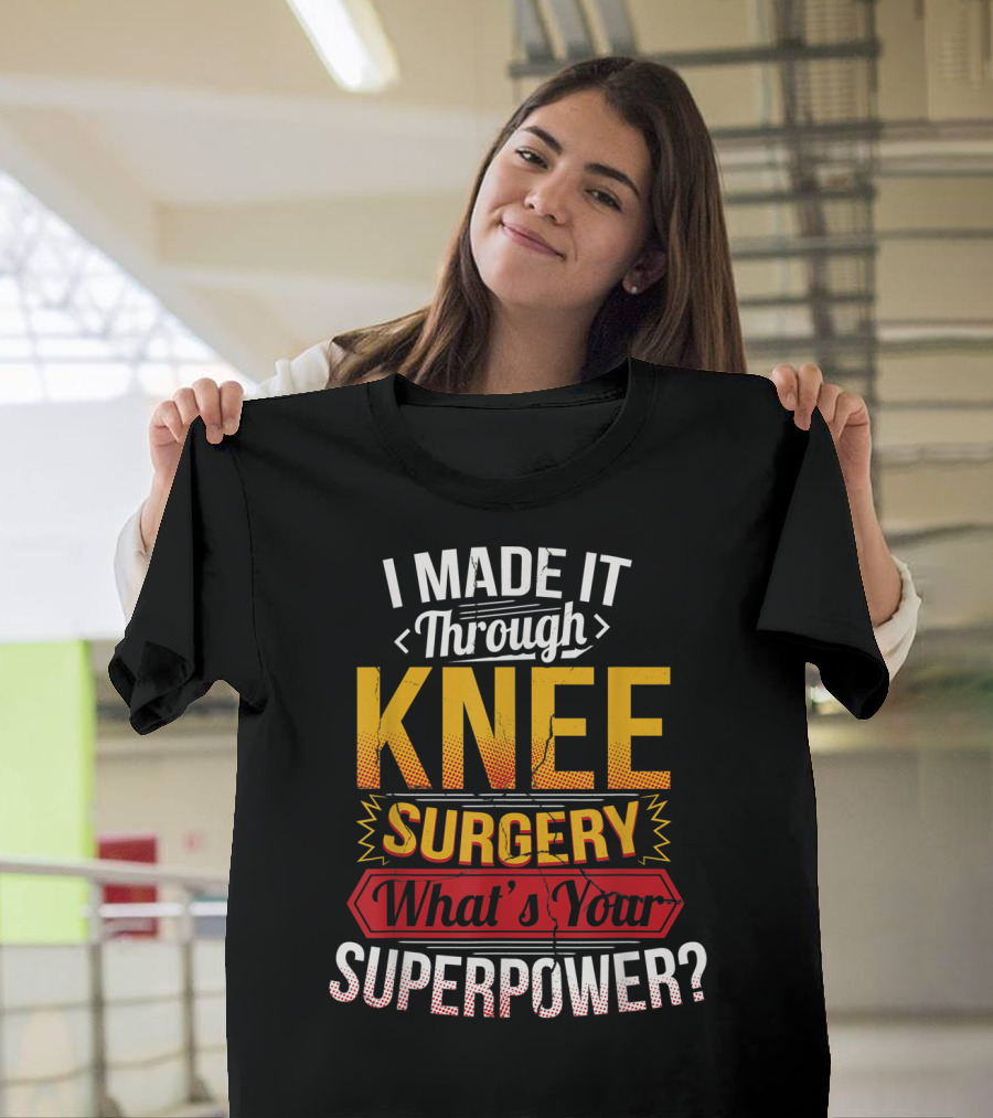 I Made It Through Knee Surgery What's Your Superpower? T-Shirt