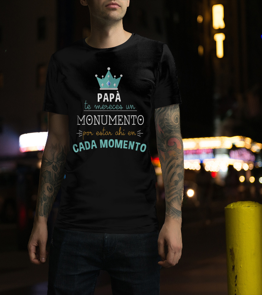 Mens Camiseta Feliz Dia Del Padre Papá Te Mereces Un Monumento Por Estar Ahi En Cada Momento T-Shirt
