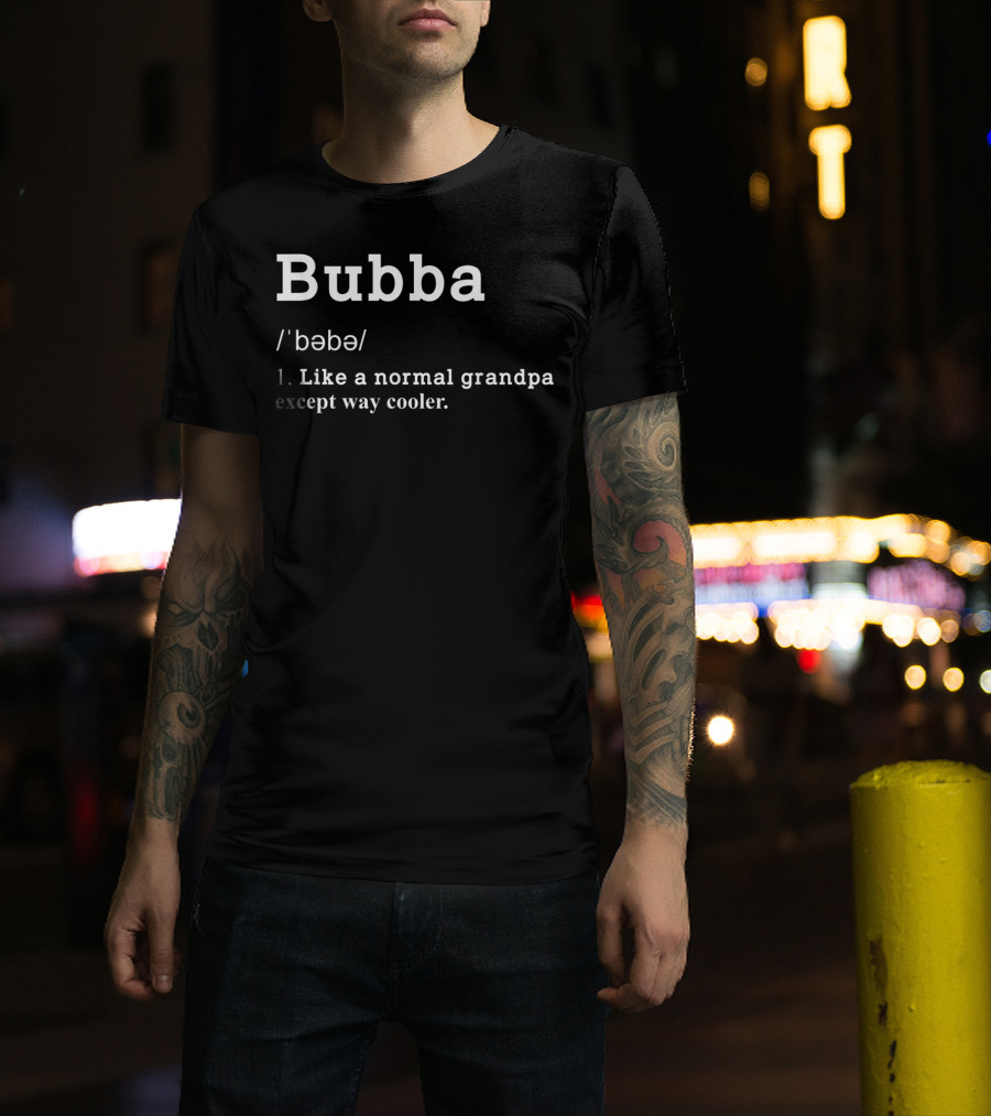 Bubba Definition Like A Normal Grandpa Except Way Cooler Mens Grandpa Bubba Funny Definition Father T-Shirt