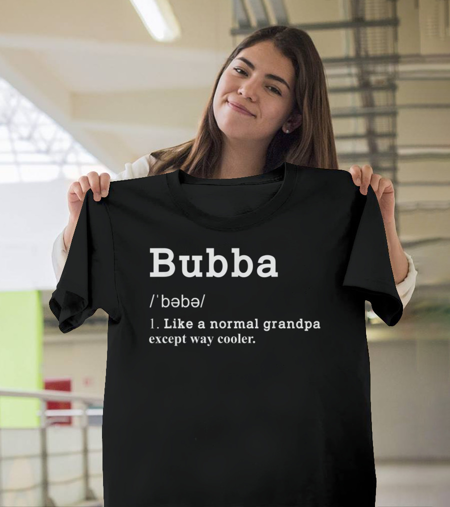 Bubba Definition Like A Normal Grandpa Except Way Cooler Mens Grandpa Bubba Funny Definition Father T-Shirt