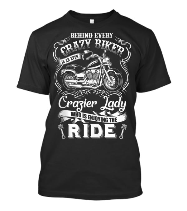 Behind Every Crazy Biker Is An Even Crazier Lady Who Is Enjoying The Ride T-Shirt