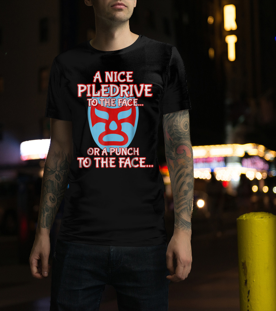 A Nice Piledrive To The Face Or A Punch To The Face Nacho Wrestling Mask T-Shirt
