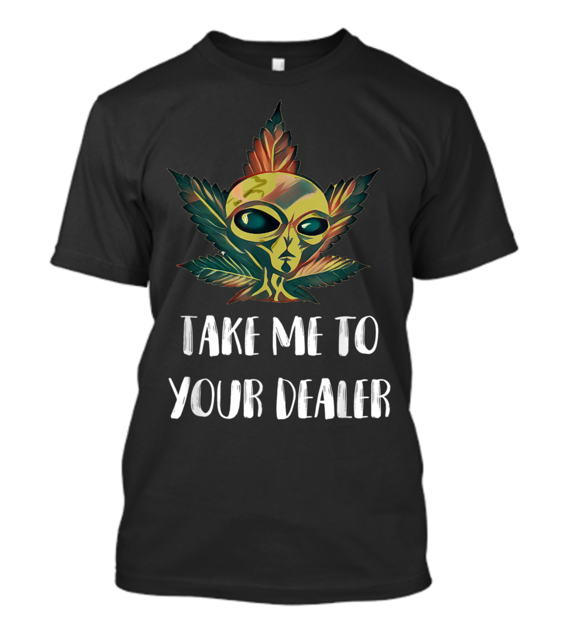 Take Me To Your Dealer Funny Alien UFO Weed Mari Cannabis Marijuana Leaf T-Shirt