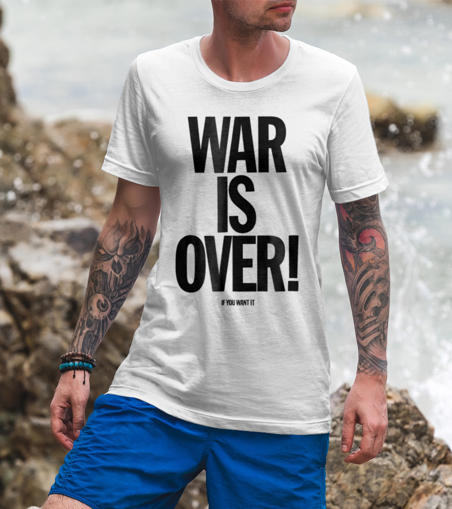 War Is Over If You Want It T-Shirt