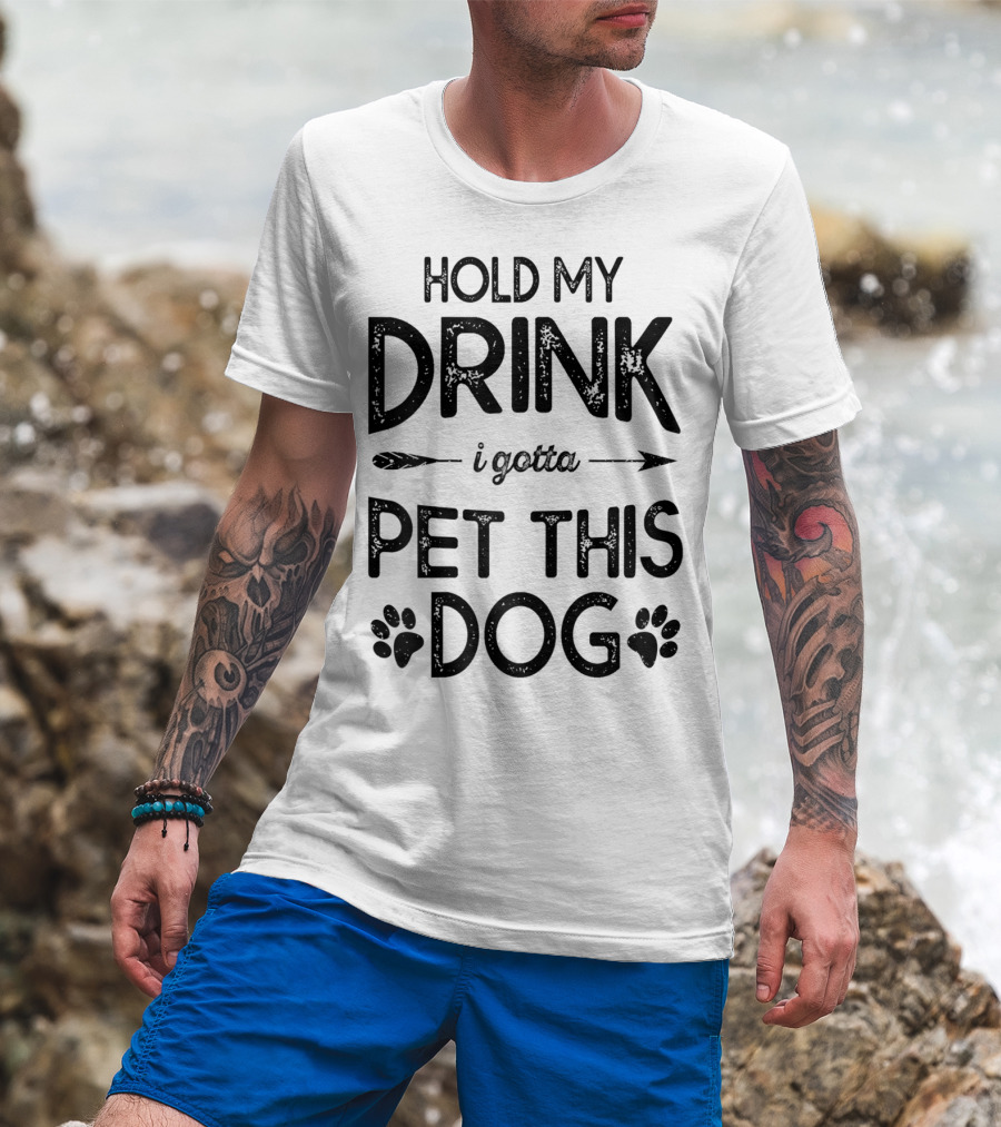 Hold My Drink I Gotta Pet This Dog T-Shirt
