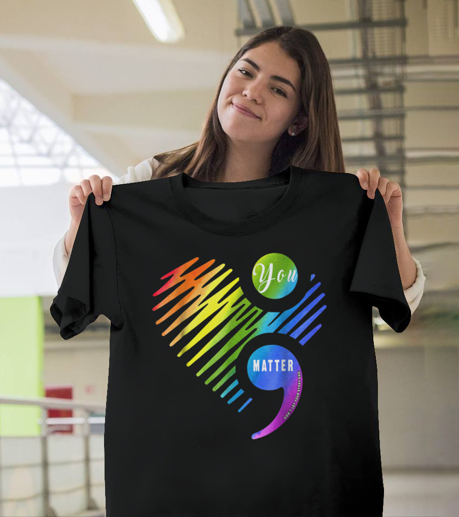 You Matter Don't Let Your Story End Heart Semicolon Rainbow T-Shirt