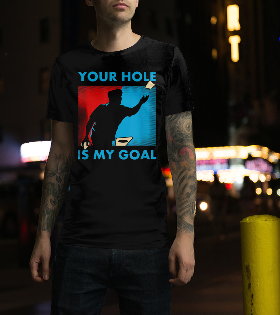 YOUR HOLE IS MY GOAL CORNHOLE TOURNAMENT T-Shirt